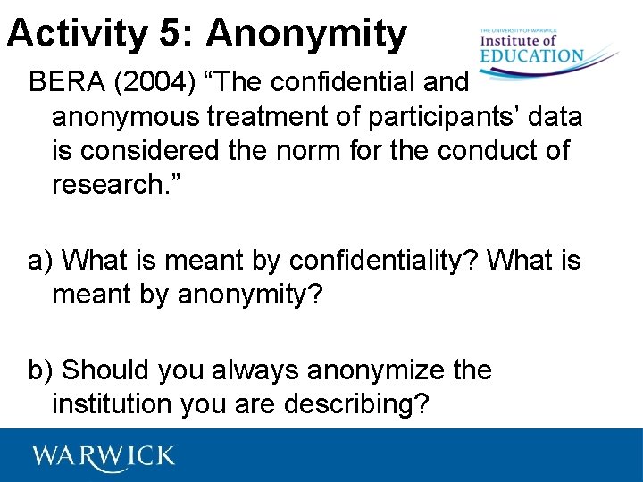 Activity 5: Anonymity BERA (2004) “The confidential and anonymous treatment of participants’ data is