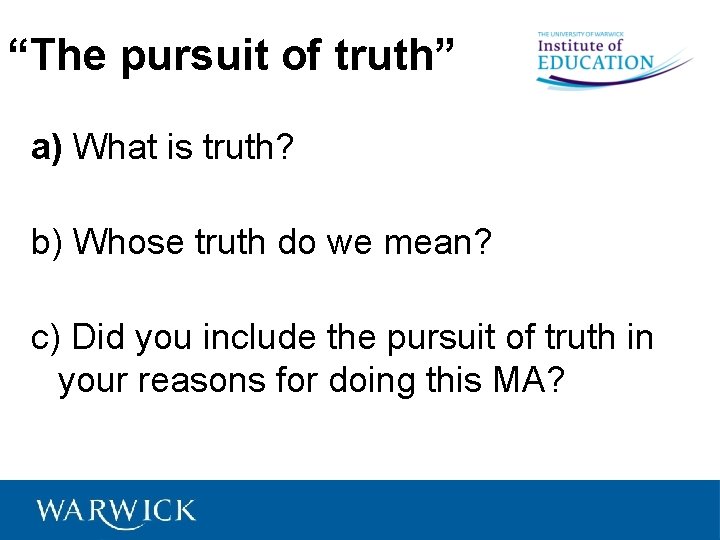 “The pursuit of truth” a) What is truth? b) Whose truth do we mean?