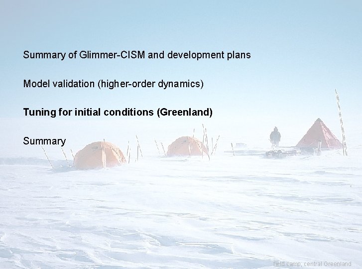 Summary of Glimmer-CISM and development plans Model validation (higher-order dynamics) Tuning for initial conditions Summary of Glimmer-CISM and development plans Model validation (higher-order dynamics) Tuning for initial conditions