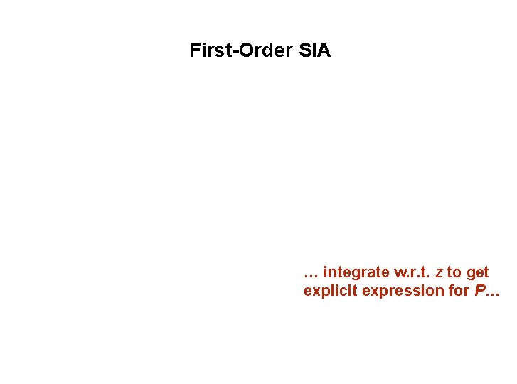 First-Order SIA … integrate w. r. t. z to get explicit expression for P… First-Order SIA … integrate w. r. t. z to get explicit expression for P…