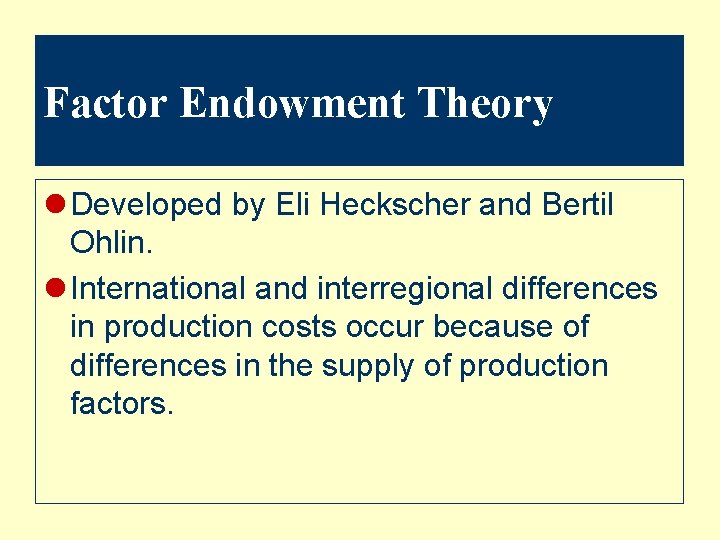 Factor Endowment Theory l Developed by Eli Heckscher and Bertil Ohlin. l International and