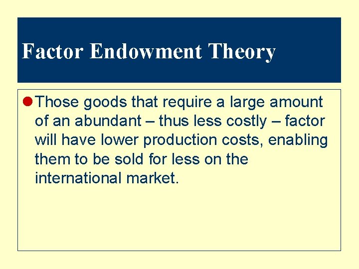 Factor Endowment Theory l Those goods that require a large amount of an abundant