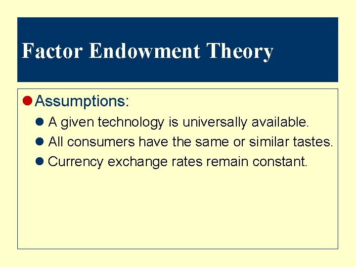 Factor Endowment Theory l Assumptions: l A given technology is universally available. l All