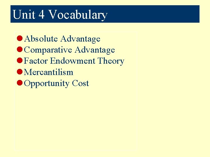 Unit 4 Vocabulary l Absolute Advantage l Comparative Advantage l Factor Endowment Theory l