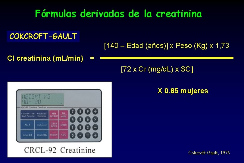 Fórmulas derivadas de la creatinina COKCROFT-GAULT [140 – Edad (años)] x Peso (Kg) x