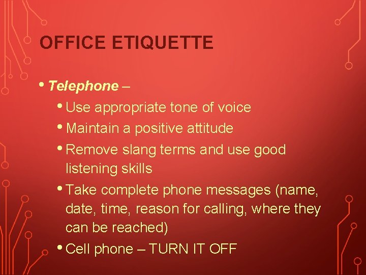 OFFICE ETIQUETTE • Telephone – • Use appropriate tone of voice • Maintain a