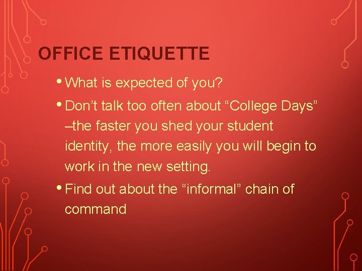 OFFICE ETIQUETTE • What is expected of you? • Don’t talk too often about
