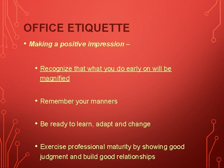 OFFICE ETIQUETTE • Making a positive impression – • Recognize that what you do