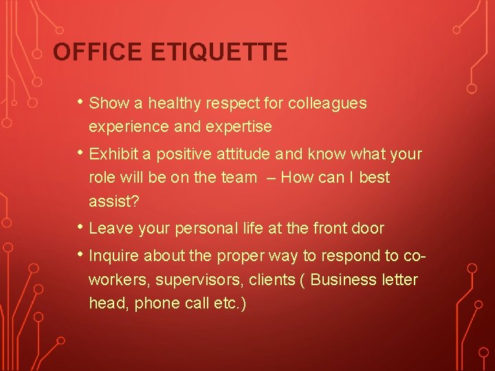 OFFICE ETIQUETTE • Show a healthy respect for colleagues experience and expertise • Exhibit