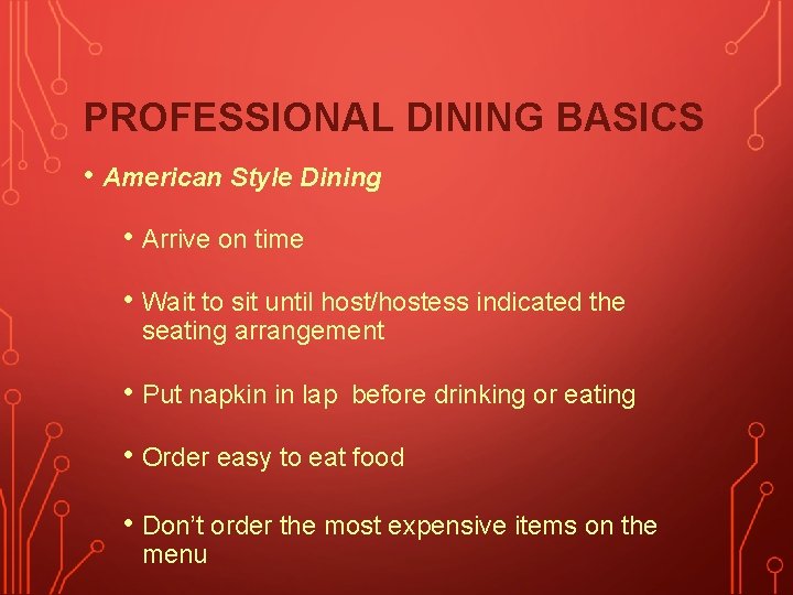 PROFESSIONAL DINING BASICS • American Style Dining • Arrive on time • Wait to