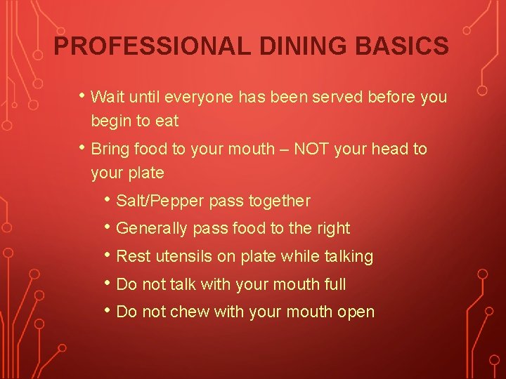 PROFESSIONAL DINING BASICS • Wait until everyone has been served before you begin to