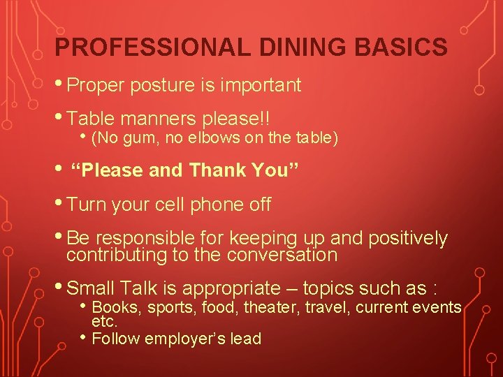 PROFESSIONAL DINING BASICS • Proper posture is important • Table manners please!! • (No