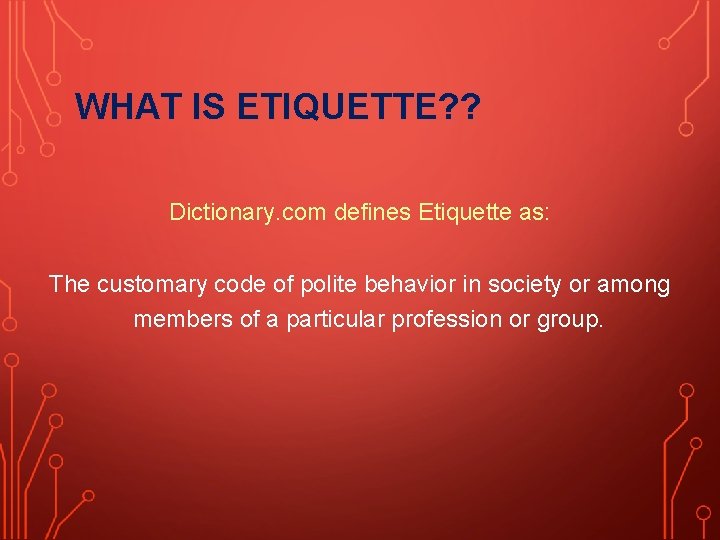 WHAT IS ETIQUETTE? ? Dictionary. com defines Etiquette as: The customary code of polite