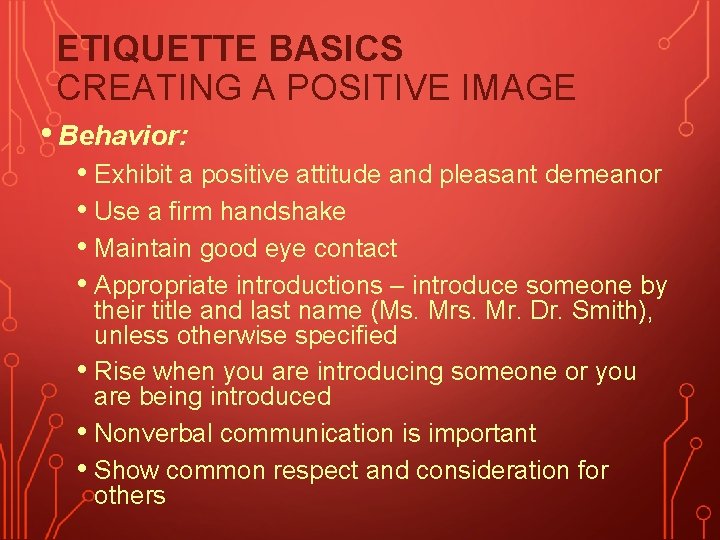 ETIQUETTE BASICS CREATING A POSITIVE IMAGE • Behavior: • Exhibit a positive attitude and