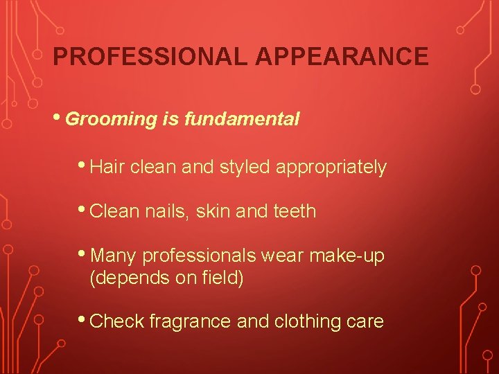 PROFESSIONAL APPEARANCE • Grooming is fundamental • Hair clean and styled appropriately • Clean