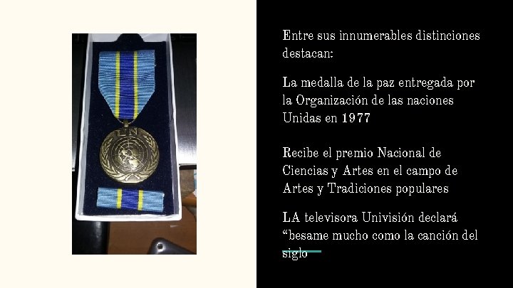 Entre sus innumerables distinciones destacan: La medalla de la paz entregada por la Organización