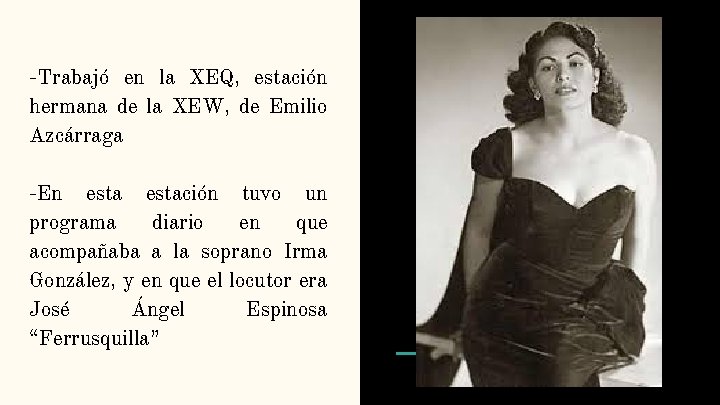 -Trabajó en la XEQ, estación hermana de la XEW, de Emilio Azcárraga -En estación