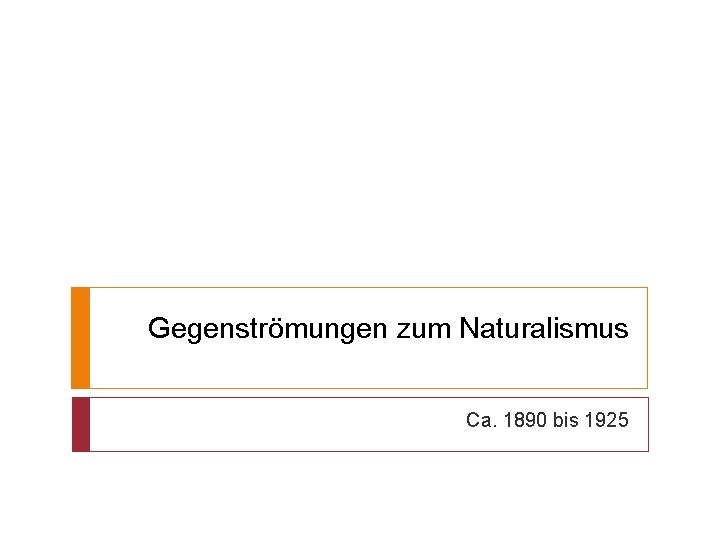 Gegenströmungen zum Naturalismus Ca. 1890 bis 1925 
