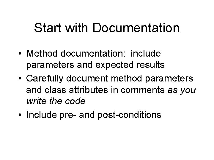 Start with Documentation • Method documentation: include parameters and expected results • Carefully document