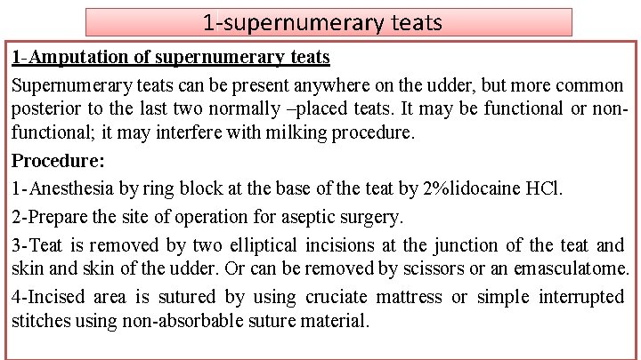 1 -supernumerary teats 1 -Amputation of supernumerary teats Supernumerary teats can be present anywhere