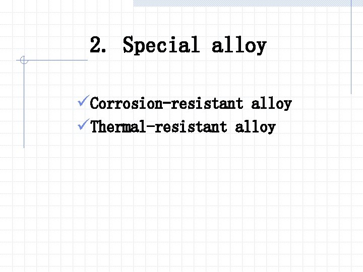 2. Special alloy üCorrosion-resistant alloy üThermal-resistant alloy 