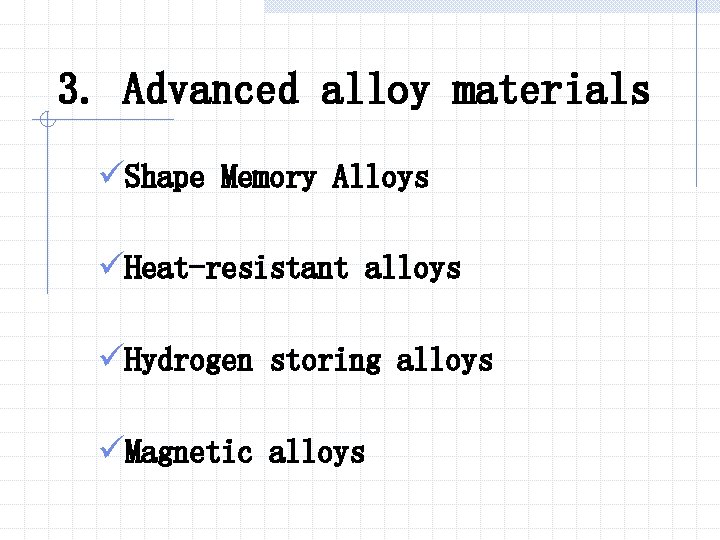 3. Advanced alloy materials üShape Memory Alloys üHeat-resistant alloys üHydrogen storing alloys üMagnetic alloys