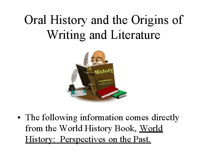 Oral History and the Origins of Writing and Literature • The following information comes