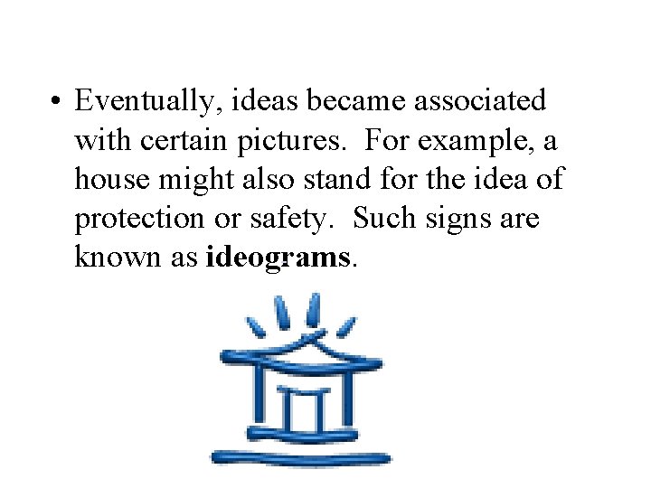 • Eventually, ideas became associated with certain pictures. For example, a house might