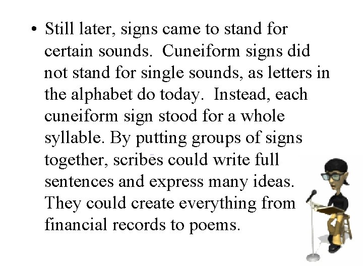  • Still later, signs came to stand for certain sounds. Cuneiform signs did