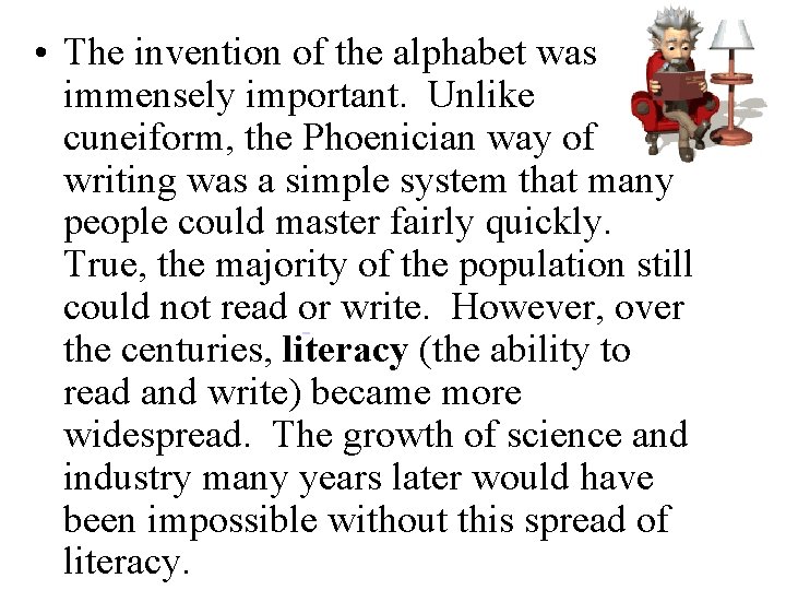  • The invention of the alphabet was immensely important. Unlike cuneiform, the Phoenician