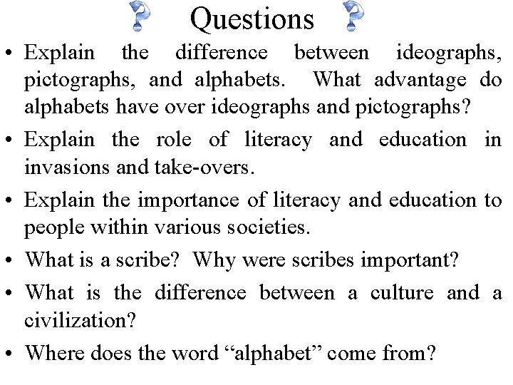 Questions • Explain the difference between ideographs, pictographs, and alphabets. What advantage do alphabets