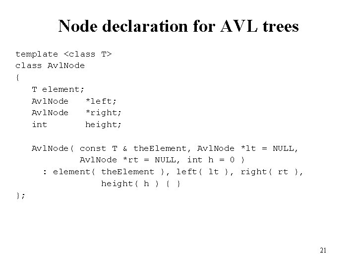 Node declaration for AVL trees template <class T> class Avl. Node { T element;