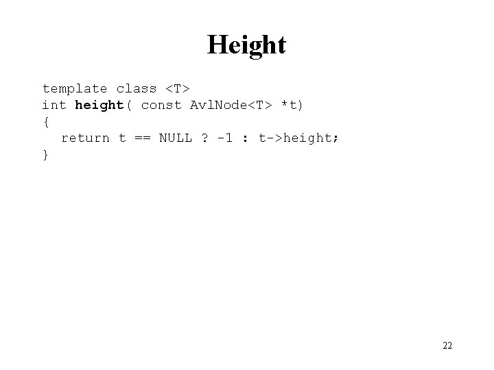 Height template class <T> int height( const Avl. Node<T> *t) { return t ==