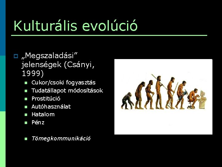 Kulturális evolúció p „Megszaladási” jelenségek (Csányi, 1999) n Cukor/csoki fogyasztás Tudatállapot módosítások Prostitúció Autóhasználat