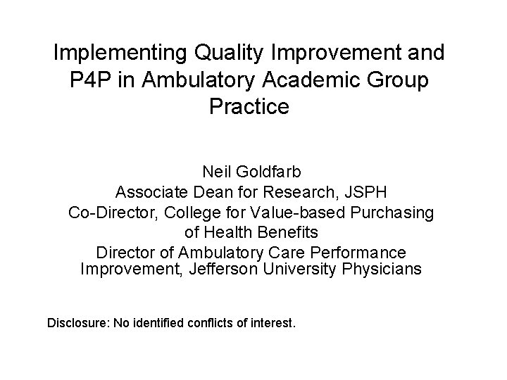 Implementing Quality Improvement and P 4 P in Ambulatory Academic Group Practice Neil Goldfarb