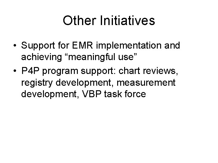 Other Initiatives • Support for EMR implementation and achieving “meaningful use” • P 4