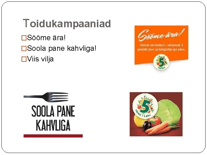 Toidukampaaniad �Sööme ära! �Soola pane kahvliga! �Viis vilja 