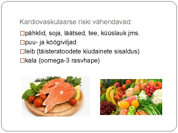 Kardiovaskulaarse riski vähendavad: �pähklid, soja, läätsed, tee, küüslauk jms. �puu- ja köögiviljad �leib (täisteratoodete