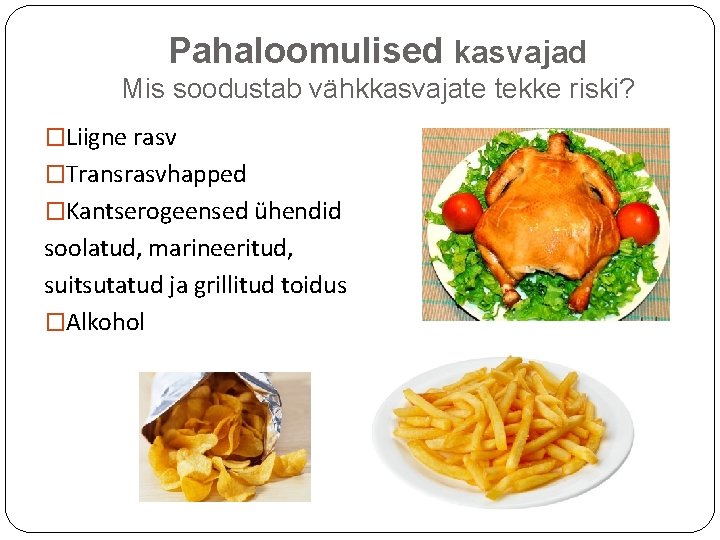 Pahaloomulised kasvajad Mis soodustab vähkkasvajate tekke riski? �Liigne rasv �Transrasvhapped �Kantserogeensed ühendid soolatud, marineeritud,