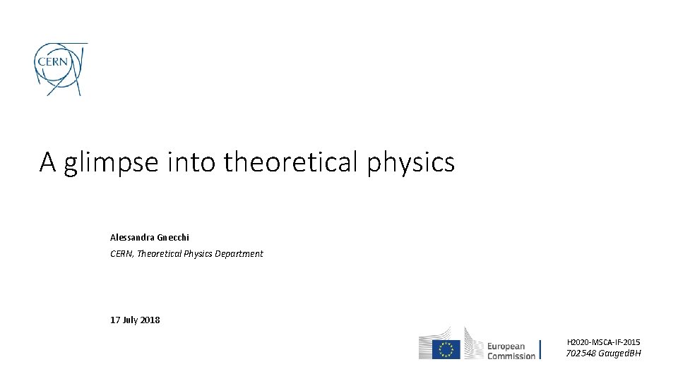 A glimpse into theoretical physics Alessandra Gnecchi CERN, Theoretical Physics Department 17 July 2018
