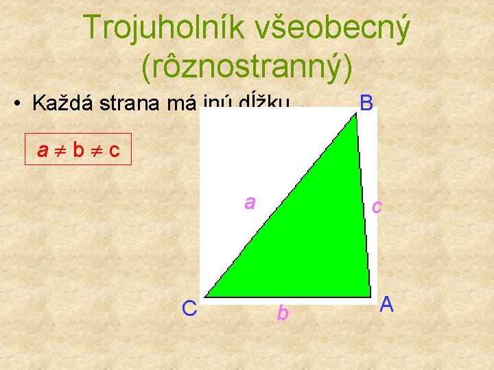 Trojuholník všeobecný (rôznostranný) • Každá strana má inú dĺžku B a b c a