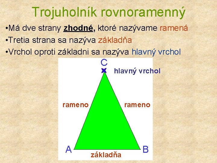 Trojuholník rovnoramenný • Má dve strany zhodné, ktoré nazývame ramená • Tretia strana sa