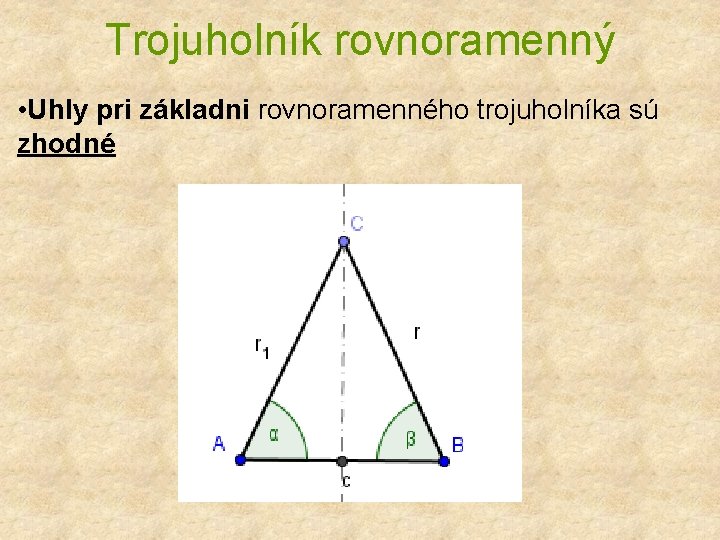 Trojuholník rovnoramenný • Uhly pri základni rovnoramenného trojuholníka sú zhodné 