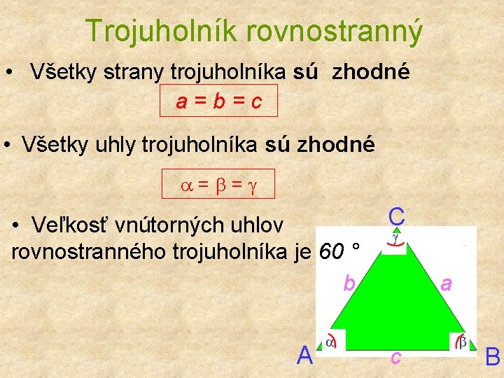 Trojuholník rovnostranný • Všetky strany trojuholníka sú zhodné a=b=c • Všetky uhly trojuholníka sú