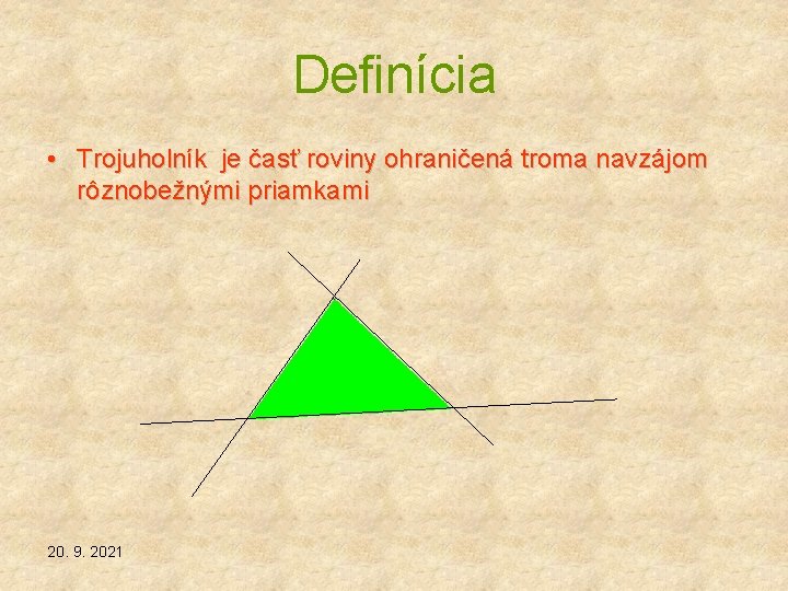 Definícia • Trojuholník je časť roviny ohraničená troma navzájom rôznobežnými priamkami 20. 9. 2021