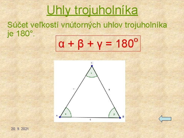 Uhly trojuholníka Súčet veľkostí vnútorných uhlov trojuholníka je 180°. α + β + γ