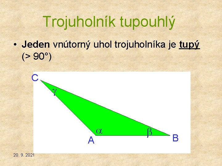 Trojuholník tupouhlý • Jeden vnútorný uhol trojuholníka je tupý (> 90°) C A 20.