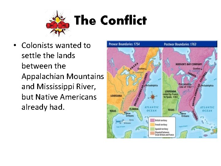 The Conflict • Colonists wanted to settle the lands between the Appalachian Mountains and