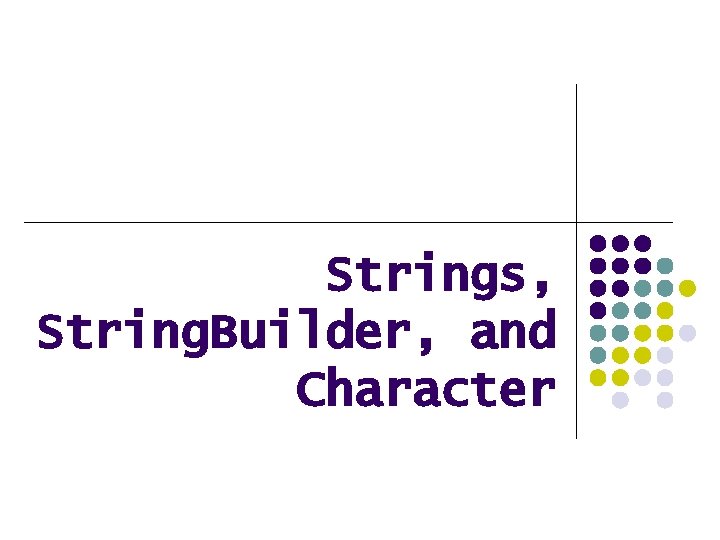 Strings, String. Builder, and Character 