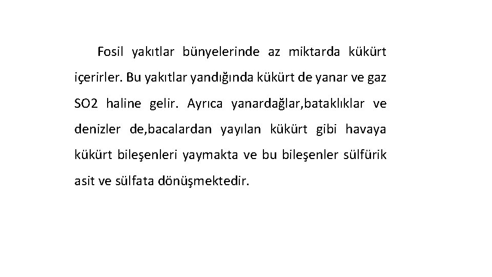 Fosil yakıtlar bünyelerinde az miktarda kükürt içerirler. Bu yakıtlar yandığında kükürt de yanar ve
